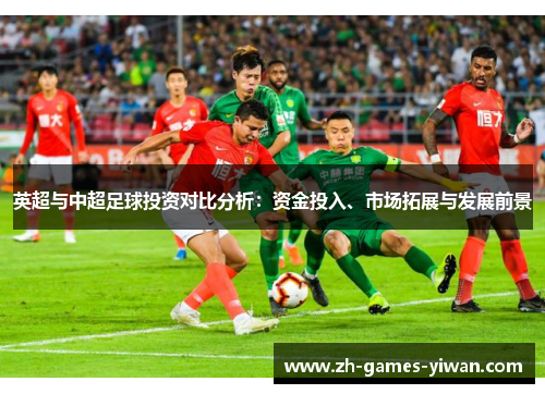 英超与中超足球投资对比分析：资金投入、市场拓展与发展前景