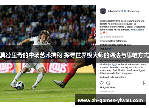 莫德里奇的中场艺术揭秘 探寻世界级大师的踢法与思维方式 莫德里奇的中场艺术揭秘 探寻世界级大师的踢法与思维方式
