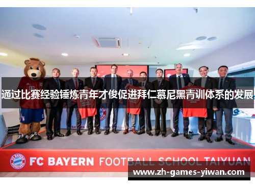 通过比赛经验锤炼青年才俊促进拜仁慕尼黑青训体系的发展 通过比赛经验锤炼青年才俊促进拜仁慕尼黑青训体系的发展