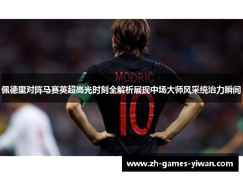 佩德里对阵马赛英超高光时刻全解析展现中场大师风采统治力瞬间