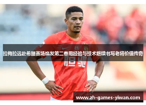 拉梅拉远赴希腊赛场焕发第二春用经验与技术继续书写老将价值传奇