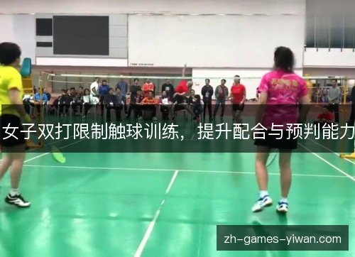 女子双打限制触球训练，提升配合与预判能力